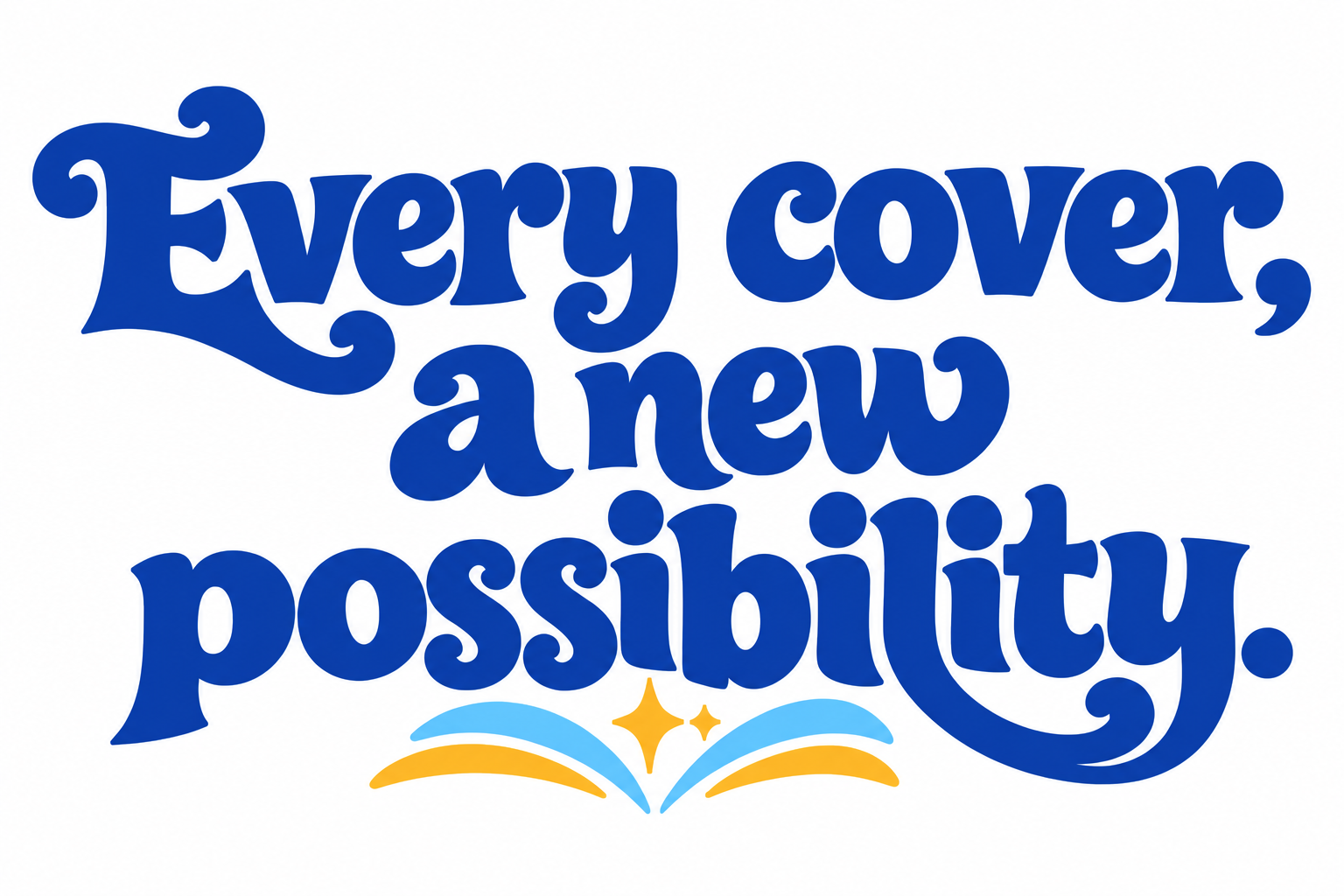Every cover, a new possibility.