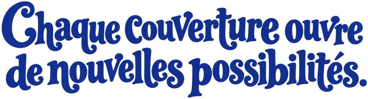 Chaque couverture ouvre de nouvelles possibilités.